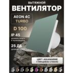 Вентилятор вытяжной AEON 4C D100 TURBO Aquamarine двигатель повышенной производительности, панель глянцевое стекло