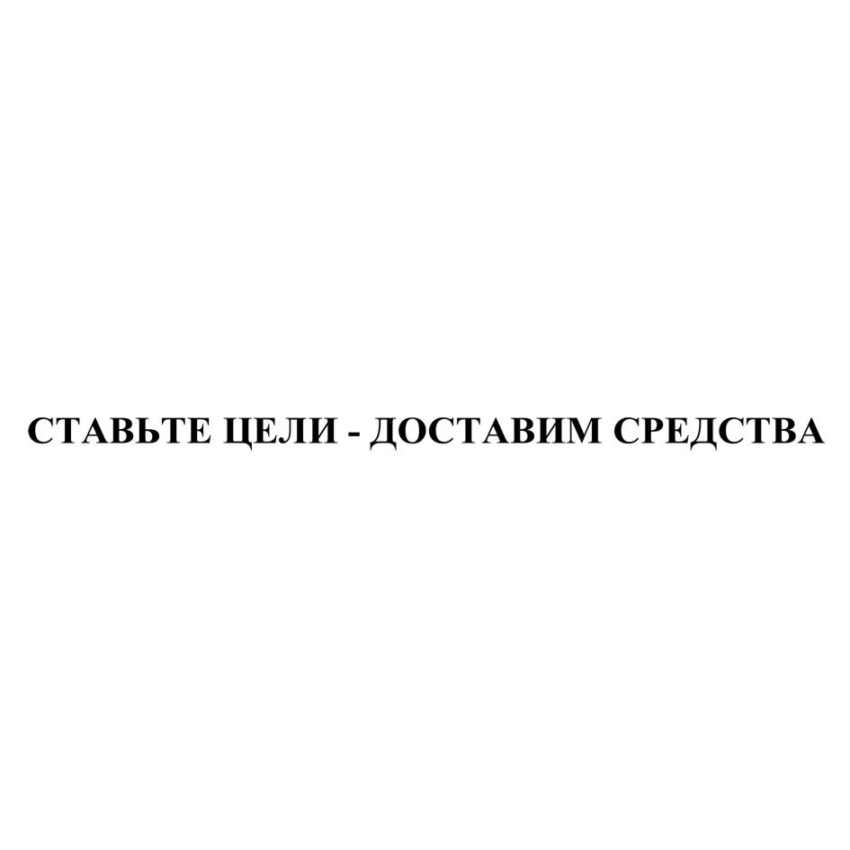 СТАВЬТЕ ЦЕЛИ  ДОСТАВИМ СРЕДСТВА
