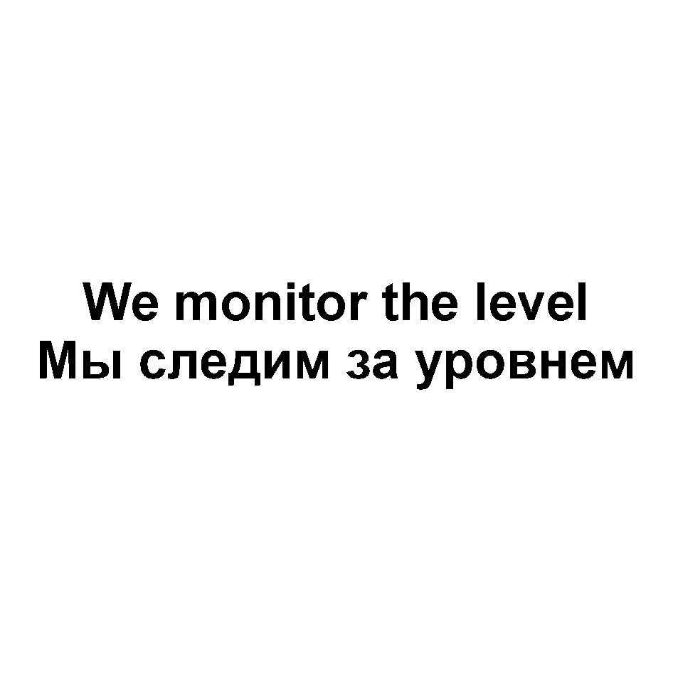 We monitor е level Мы следим за уровнем