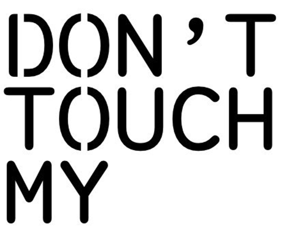 DON T TOUCH MY
